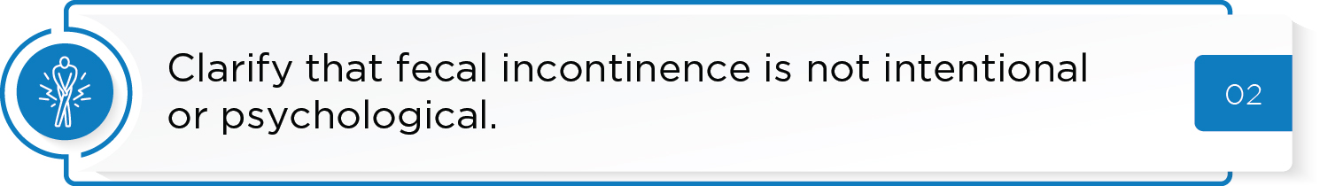 Clarify that fecal incontinence is not intentional or psychological.